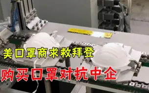 美口罩企业竞争不过中企，喊话拜登求助：掏钱买我们的口罩！