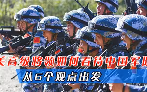 美国高级将领如何看待中国军队，从6个观点出发，美军最怕这个