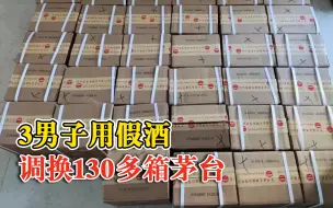 3男子用假酒调换130多箱茅台：价值300余万，酒庄前员工伙同盗窃