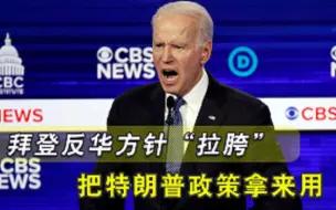 拜登反华方针“拉胯”，把特朗普政策拿来用，东拼西凑对中国无用
