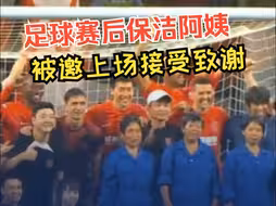 “谢谢阿姨！” 足球赛后保洁阿姨被邀请进场，与球员一起接受欢呼与致谢。