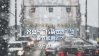 假期中还将有一轮雨雪！冷空气“持续在线”的春节如何过？