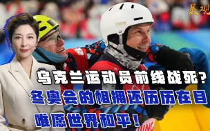 乌克兰运动员前线战死？冬奥会的相拥还历历在目，唯愿世界和平！