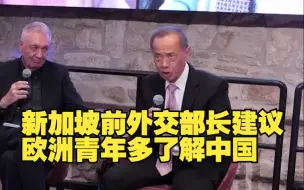 新加坡前外交部长建议欧洲青年多了解中国“每年去趟中国，你们会受益良多”