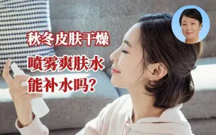 秋冬皮肤干燥，喷雾爽肤水能补水吗？
