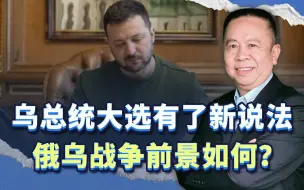 乌克兰总统大选有了新说法，告诉全世界，俄乌战争前景遥遥无期