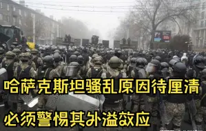 周戎：哈萨克斯坦骚乱原因待厘清 必须警惕其外溢效应