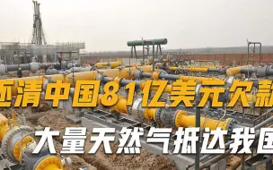 关键时刻伸出援手，还清中国81亿美元欠款，大量天然气抵达我国
