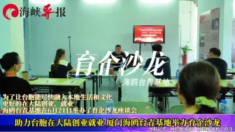 助力台胞在大陆创业就业，厦门海鸥台青基地举办育企沙龙
