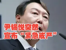 韩国总统尹锡悦突然宣布“紧急戒严”
