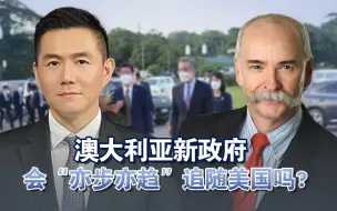 澳大利亚新政府会“亦步亦趋”追随美国吗？