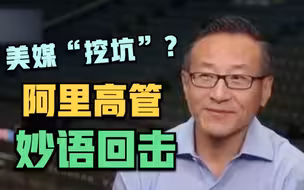 美媒“挖坑”提问玩套路？阿里巴巴高管妙语回击