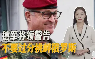 难得清醒，德军将领警告西方，莫过分挑衅俄罗斯，他还有很大实力