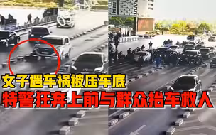 女子遇车祸被压车底，特警狂奔上前与群众抬车救人