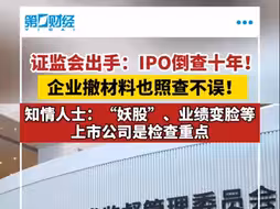 监管出重拳净化资本市场：IPO倒查十年！
