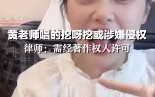 黄老师唱的挖呀挖或涉嫌侵权，律师：需经著作权人许可