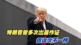特朗普曾多次出庭作证，但这次不一样，牵扯全美国未来