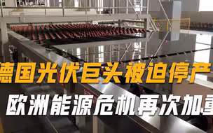 俄反制裁已经奏效，德国光伏巨头被迫停产，欧洲能源危机再次加重