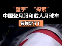 “望宇”“探索”中国登月服和载人月球车名称定了！