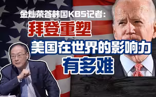 金灿荣答韩国KBS记者：拜登重塑美国在世界的影响力有多难