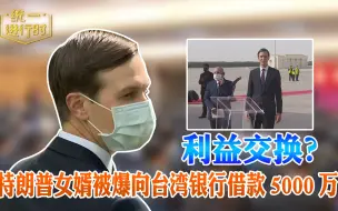 利益交换？特朗普女婿被爆向台湾银行借款5000万