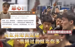 恶心！网红男球员炫耀“我睡过的妞比你多”
