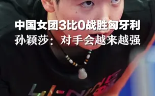 中国女团3比0战胜匈牙利晋级8强，孙颖莎：对手会越来越强。