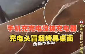手机充完电没拔充电器，充电头突然冒烟烤黑桌面，“现在睡前都要检查有没有拔”