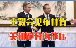 王毅会见布林肯，美机跑台海施压，中方没惯着，立马宣布军事演习