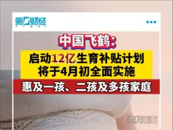 中国飞鹤：启动12亿生育补贴计划 将于4月初全面实施