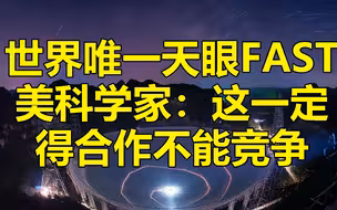 中国开放世界唯一天眼FAST世界合作,美科学家向拜登疯狂吹风
