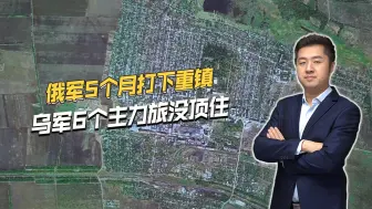 俄军猛攻5个月，拿下克拉斯诺格夫卡，乌军6个主力旅没顶住