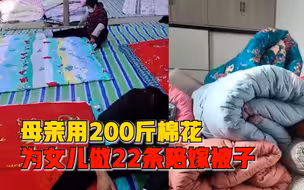母亲用200斤棉花为女儿做22条陪嫁被子：请了10位亲友，忙了13小时