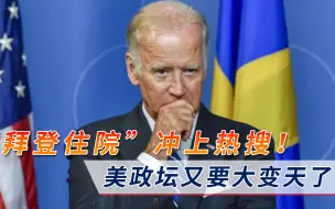 “拜登住院”冲上热搜！美政坛又要大变天了，普京再次“神预言”