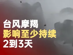 台风摩羯影响至少持续2到3天