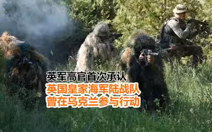 英军高官首次承认 英国皇家海军陆战队曾在乌克兰参与行动