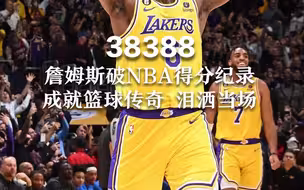38388！詹姆斯破NBA得分纪录 成就篮球传奇 泪洒当场