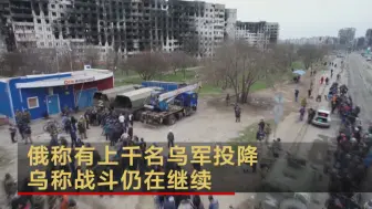 俄称有上千名乌军投降 乌称战斗仍在继续