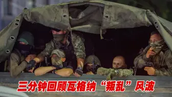 惊心24小时！三分钟回顾瓦格纳“叛乱”风波始末