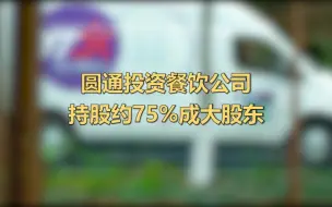 圆通跨界投资餐饮公司 ，持股约75%成大股东