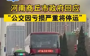 河南商丘市政府回应“公交因亏损严重将停运”：不会停运，工作组已进驻！