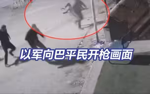 美媒公布以军向巴平民开枪监控录像