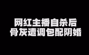 网红主播自杀后骨灰被曝遭调包配阴婚，山东汶上：3人被刑拘