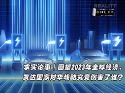 求实论事｜回望2023年世界经济，发达国家对华战略究竟伤害了谁？