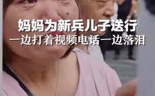 妈妈为新兵儿子送行，一边打着视频电话一边落泪：你看到了吗？新兵哥哥们，加油！