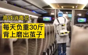 高铁消毒员每天负重30斤步行十几公里，背上都磨出了茧