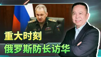 重大时刻，俄罗斯防长访华，未来值得期待