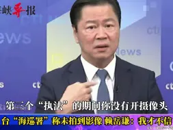 台海巡部门改口称未拍到视频，赖岳谦不信：遮遮掩掩的为什么
