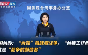 国台办：“台独”意味着战争，“台独工作者”就是“战争的制造者”