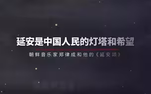 延安是中国人民的灯塔和希望——朝鲜音乐家郑律成和他的《延安颂》